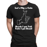 Let's Flip A Coin Head I Get Tail Tails I Get Head T Shirt T-shirt | Artistshot