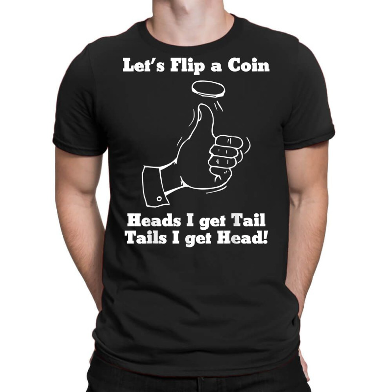 Let's Flip A Coin Head I Get Tail Tails I Get Head T Shirt T-shirt | Artistshot