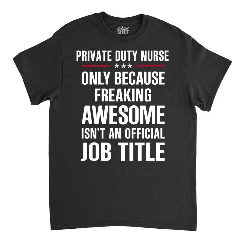 Gift For Freaking Awesome Private Duty Nurse Classic T-shirt by thanchashop | Artistshot