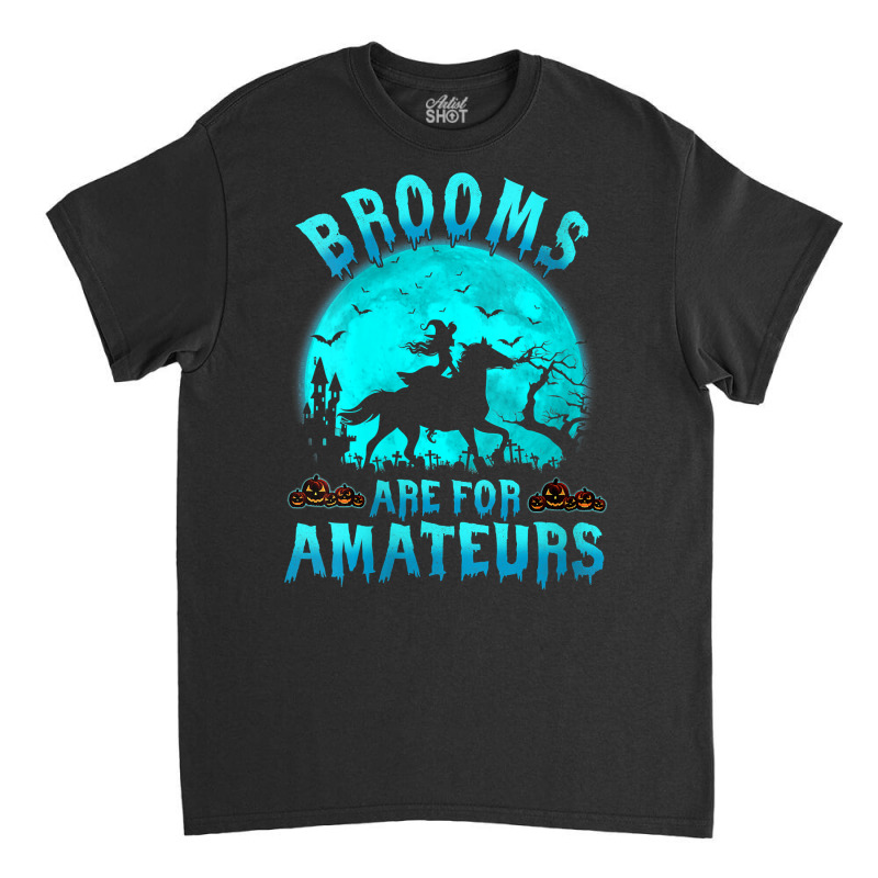 Womens Brooms Are For Beginners Or Amateurs Horses Witch Halloween V N Classic T-shirt by derosaatlamos | Artistshot