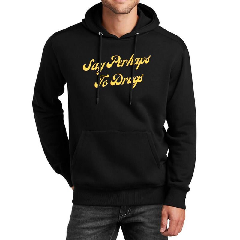 Say Perhaps To Drugs Unisex Hoodie | Artistshot