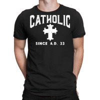 Catholic Since Ad 33 God Jesus Christian Men Women Kids T Shirt T-shirt | Artistshot