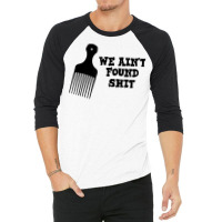 We Ain't Found Shit The Original Hair Pick Comb The Desert T Shirt 3/4 Sleeve Shirt | Artistshot