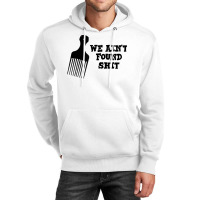 We Ain't Found Shit The Original Hair Pick Comb The Desert T Shirt Unisex Hoodie | Artistshot