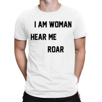 I Am Woman Hear Me Roar T-shirt | Artistshot