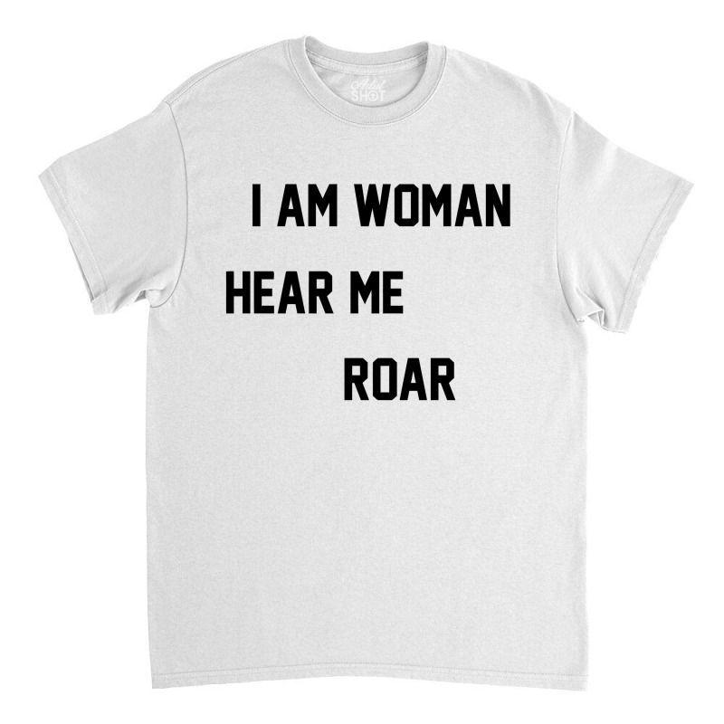 I Am Woman Hear Me Roar Classic T-shirt by danidikadi | Artistshot