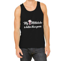 My Milkshake Is Better Than Yours Tank Top | Artistshot