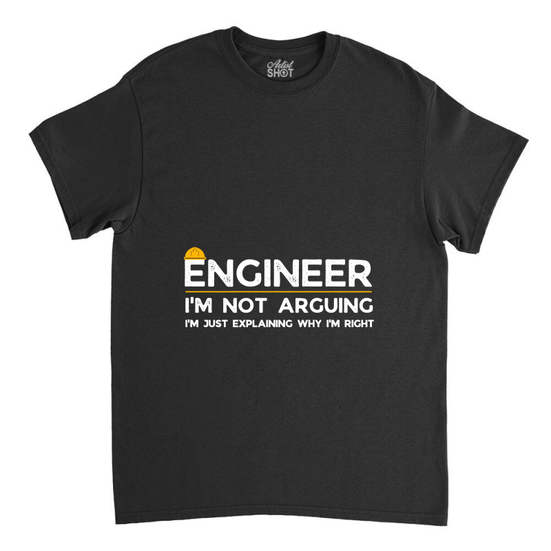 Engineer I'm Not Arguing Funny Engineering Teacher, Student Classic T-shirt | Artistshot