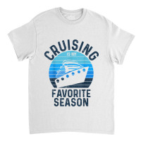 Cruising Is My Favorite Season Vacation Trip Cruise Ship Lover Gift Classic T-shirt | Artistshot