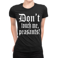 Don't Touch Me Peasants Funny Medieval Renaissance Festival Tank Top Ladies Fitted T-shirt | Artistshot