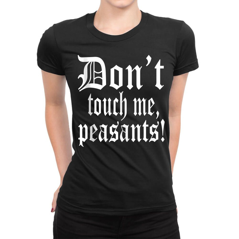 Don't Touch Me Peasants Funny Medieval Renaissance Festival Tank Top Ladies Fitted T-Shirt by liobuthieleb3 | Artistshot