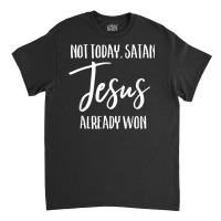 Not Today Satan Jesus Already Won Christian Bold Faith Shirt T Shirt Classic T-shirt | Artistshot