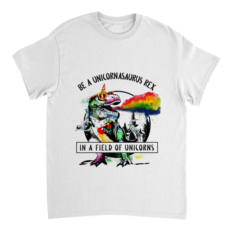 Be A Unicornasaurus Rex In A Field Of Unicorn Dinosaur T Rex Music Vin Classic T-shirt | Artistshot