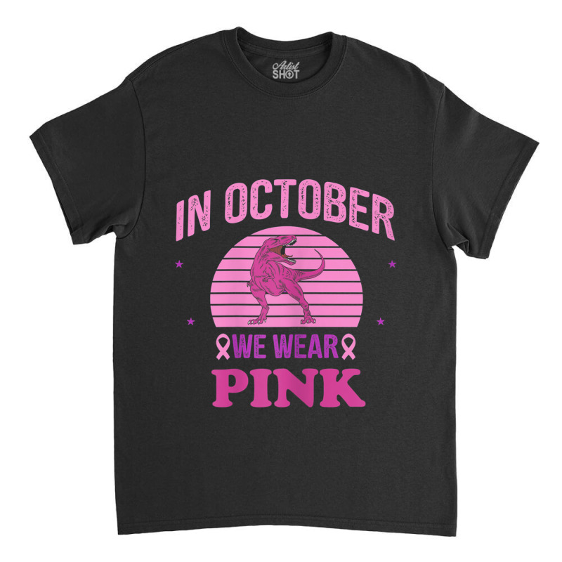 In October We Wear Pink Dinosaurs Witch Breast Cancer Classic T-shirt by MadisonDesign | Artistshot