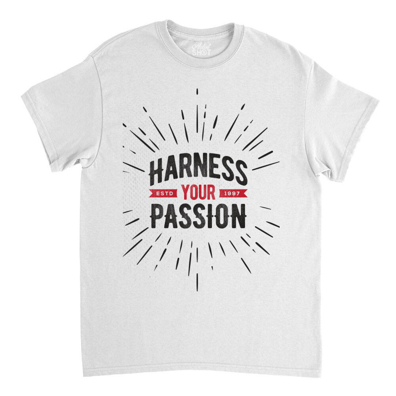 Harness Your Passion Classic T-shirt | Artistshot