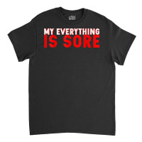 My Everything Is Sore    T Shirt Classic T-shirt | Artistshot