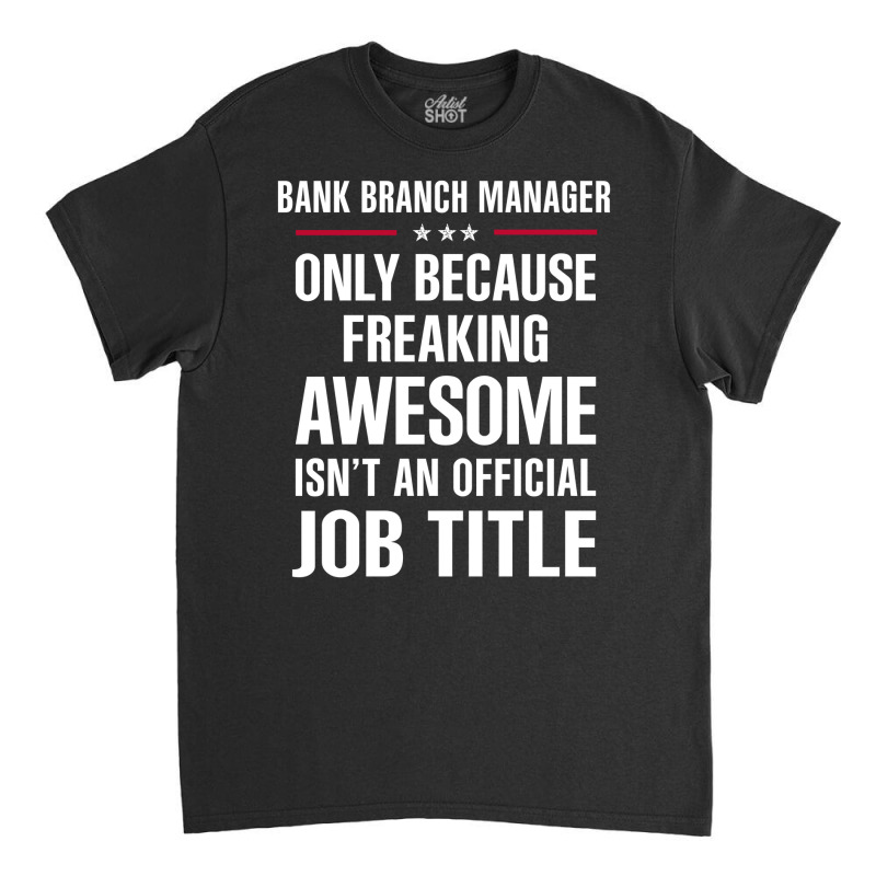 Gift For Freaking Awesome Bank Branch Manager Classic T-shirt by thanchashop | Artistshot