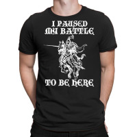 Paused My Battle To Be Here Funny Renaissance Faire Ren Fair T Shirt T-shirt | Artistshot