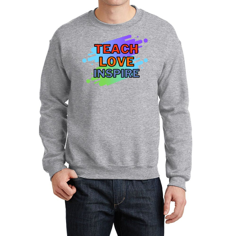 Teach Love Inspire T  Shirt Teach Love Inspire T  Shirt Crewneck Sweatshirt | Artistshot