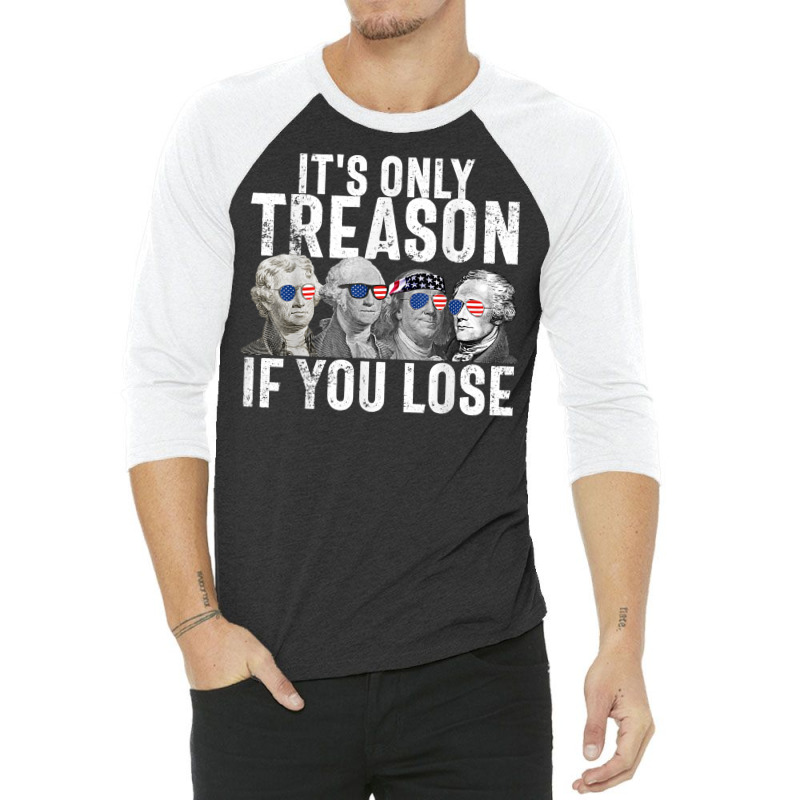 It's Only Treason If You Lose Founding Fathers 4th Of July T Shirt 3/4 Sleeve Shirt | Artistshot