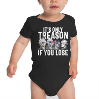 It's Only Treason If You Lose Founding Fathers 4th Of July T Shirt Baby Bodysuit | Artistshot