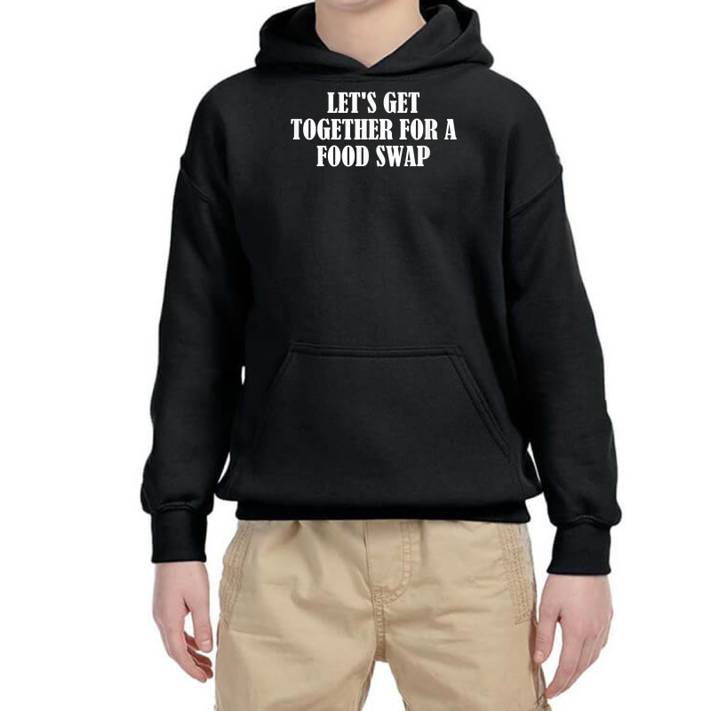 Let's Get Together For A Food Swap T Shirt Youth Hoodie | Artistshot