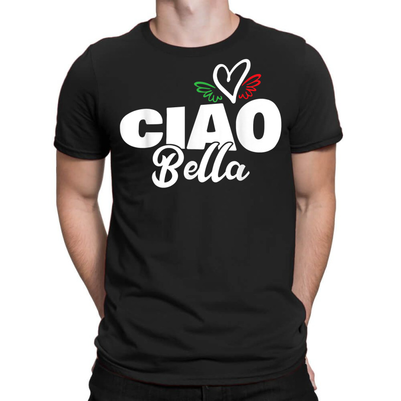 Ciao Bella Hello Beautiful Italian Heart Italy Expression T Shirt T-shirt | Artistshot