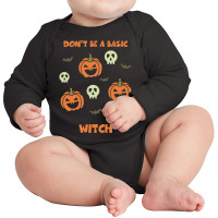 Dont Be A Basic Witch T  Shirt Don't Be A Basic Witch Shirt Funny Hall Long Sleeve Baby Bodysuit | Artistshot