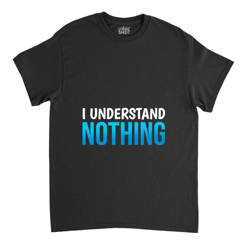 I Understand Nothing, The Office Quotes Classic T-shirt | Artistshot