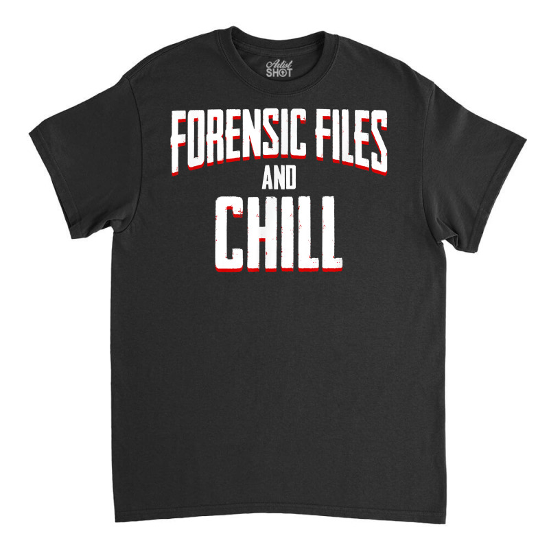 Forensic Files Forensic Scientist Criminology Investigator T Shirt Classic T-shirt by plancefbtluceka | Artistshot