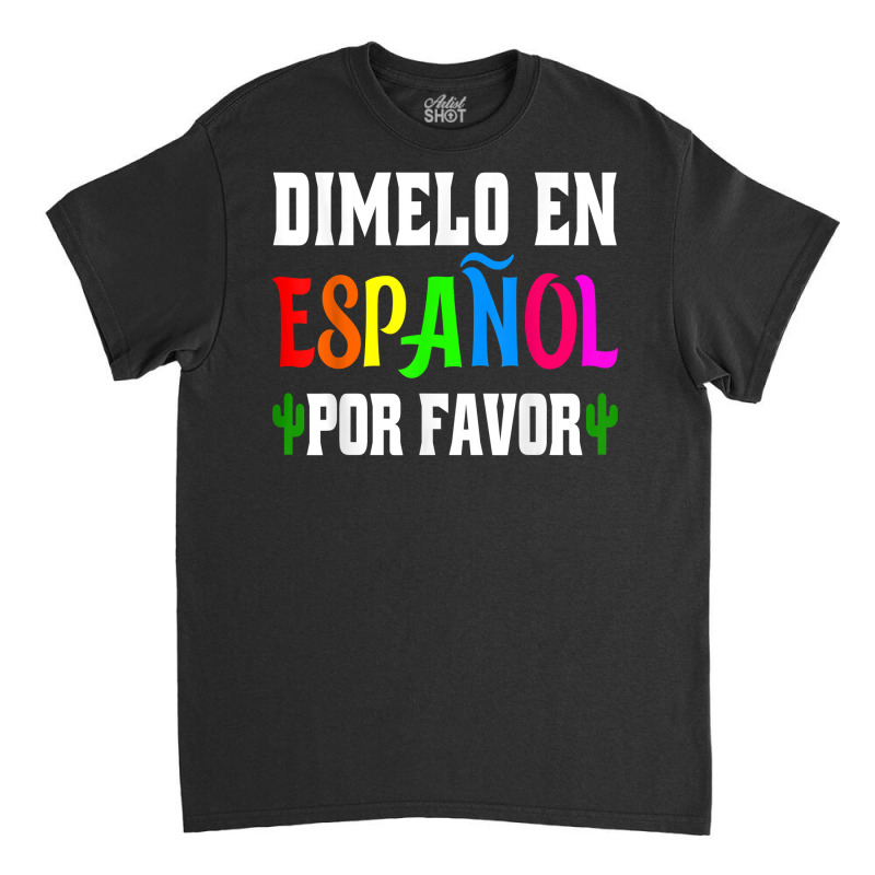 Spanish Language Bilingual Teacher Gift Dimelo En Espanol T Shirt Classic T-shirt by milkeyderamse | Artistshot