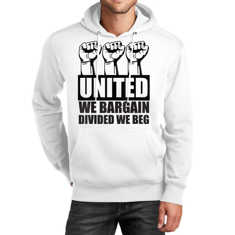 United We Bargain, Divided We Beg   Labor Union Protest T Shirt Unisex Hoodie | Artistshot