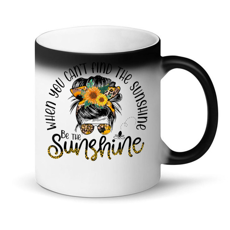 When You Can't Find The Sunshine Be The Sunshine Messy Bun T Shirt Magic Mug | Artistshot