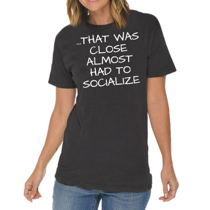 That Was Close Almost Had To Socialize Premium T Shirt Vintage T-shirt | Artistshot