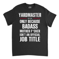 Gift For Badass Yardmaster Classic T-shirt | Artistshot