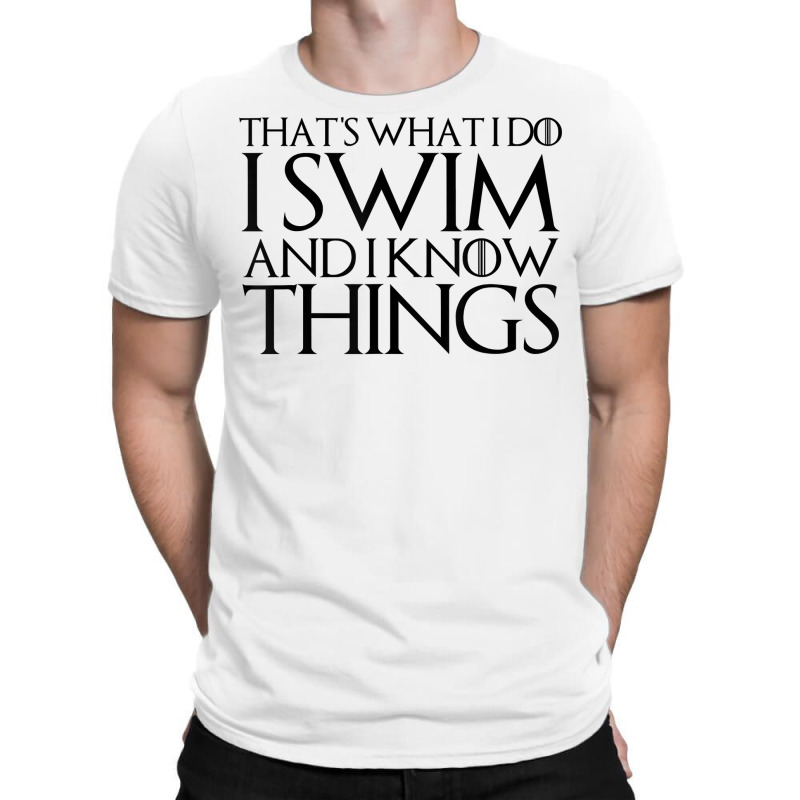 That's What I Do I Swim And I Know Things T Shirt T-shirt | Artistshot