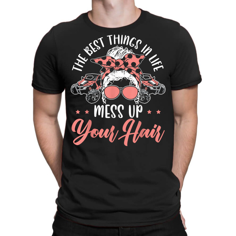 The Best Things In Life Mess Up Your Hair Utv Sxs Ssv T Shirt T-shirt | Artistshot