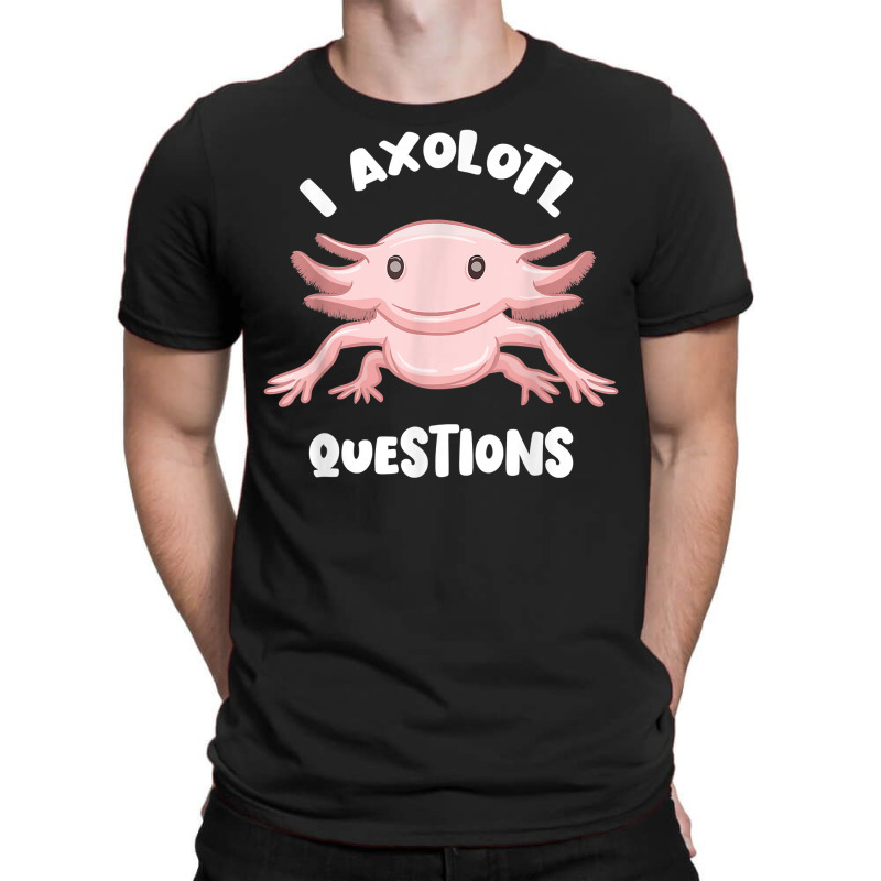 Smiling Axolotl Mexican Walking Fish I Axolotl Questions T Shirt T-shirt | Artistshot