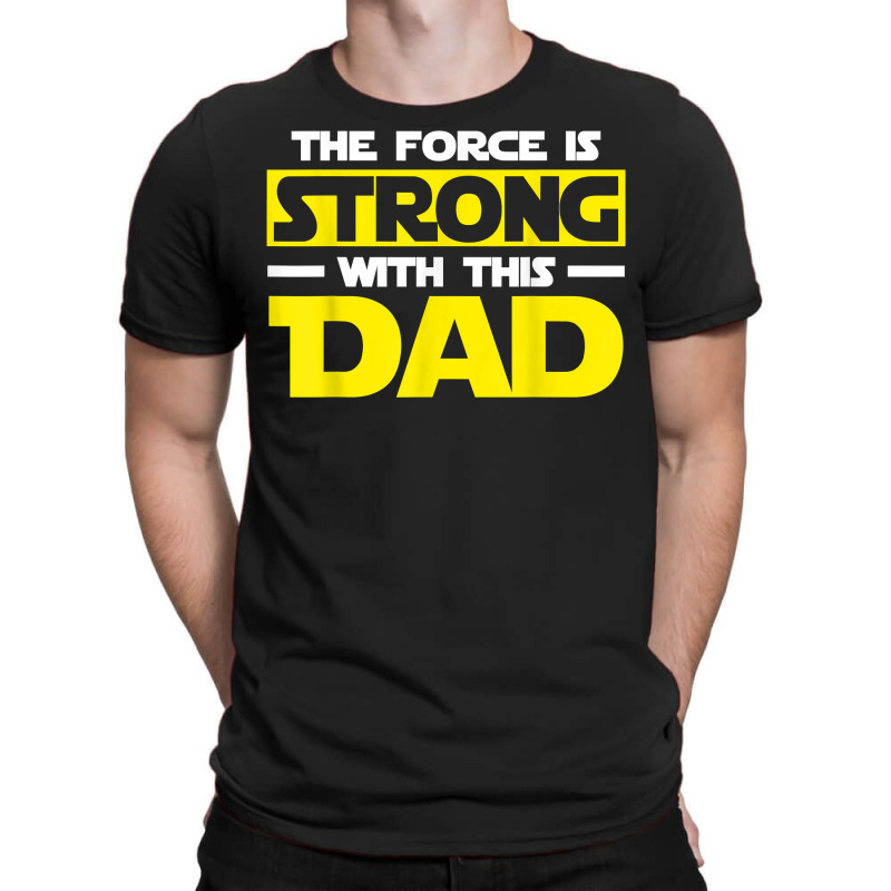 The Force Is Strong With This My Dad T Shirt T Shirt T-shirt | Artistshot