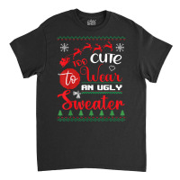 Cute Wear An Ugly Sweater Funny Christmas For Ugly Sweater T Shirt Classic T-shirt | Artistshot