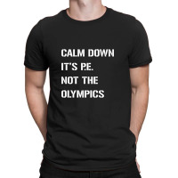 Calm Down It's P.e. Not The Olympics T-shirt | Artistshot