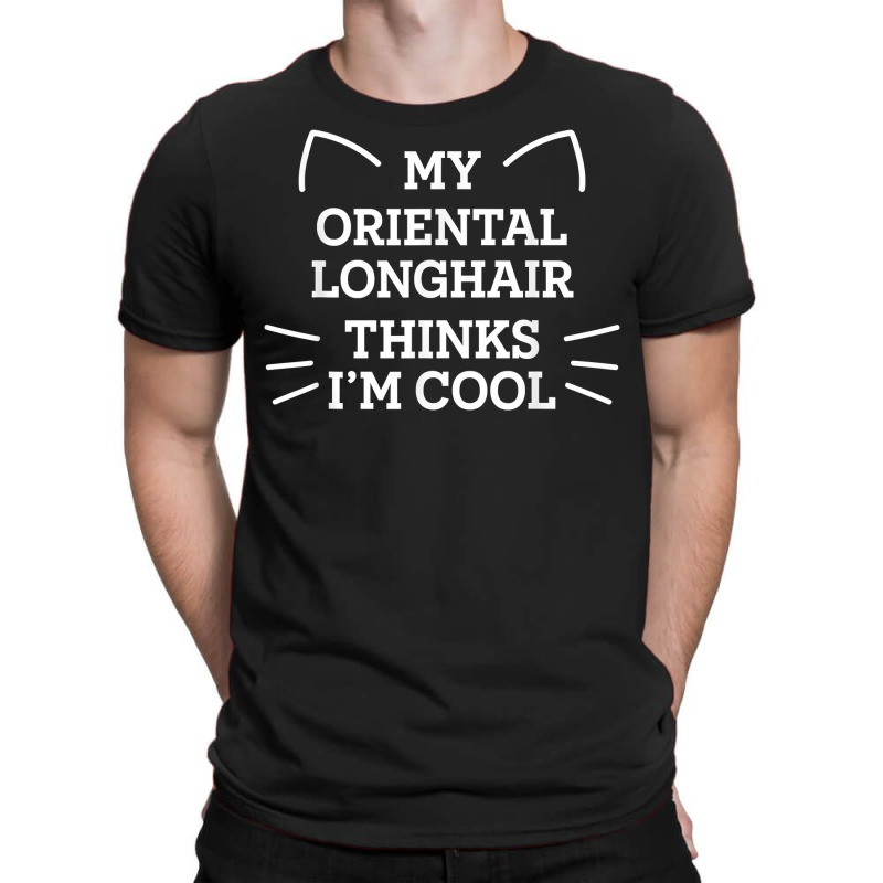 My Oriental Longhair Cat Thinks I'm Cool Funny Cat Mom Humor T Shirt T-shirt | Artistshot