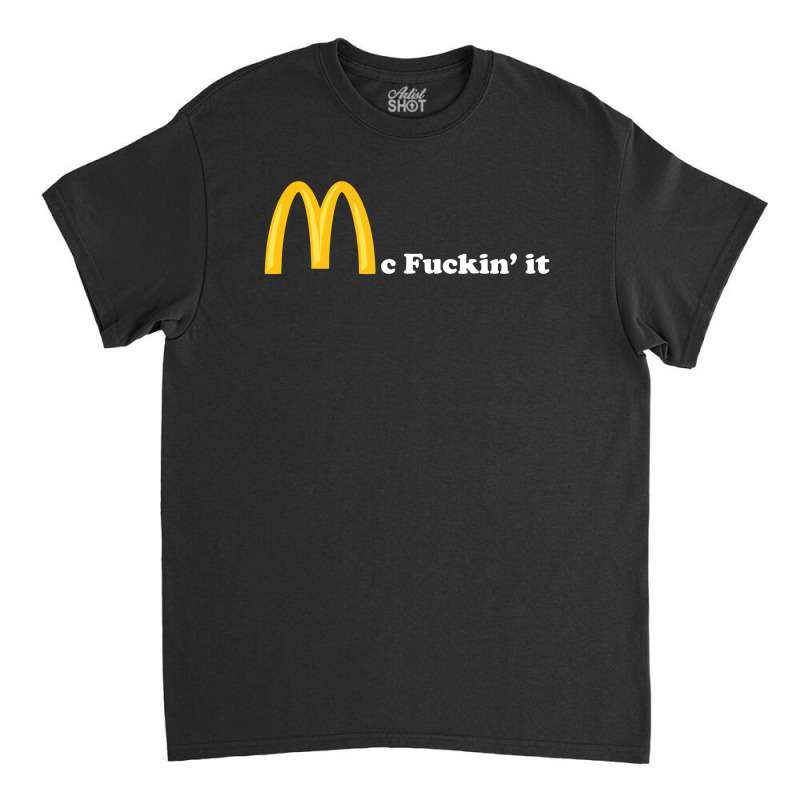 Mc Fuckin It Classic T-shirt by ivankuchery | Artistshot