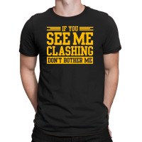 If You See Me Clashing Dont Bother Me T-shirt | Artistshot