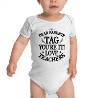 Dear Parents Tag You're It Love Teachers For Light Baby Bodysuit | Artistshot