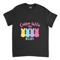 Chillin With My Peep   Easter Bunny Classic T-shirt | Artistshot