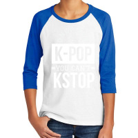 Once You K-pop You Can't Kstop - Funny Korean Pop Youth 3/4 Sleeve | Artistshot