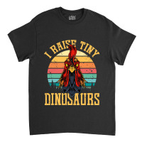 I Raise Tiny Dinosaurs Roosters Chicken Family Chicken Lover Classic T-shirt | Artistshot