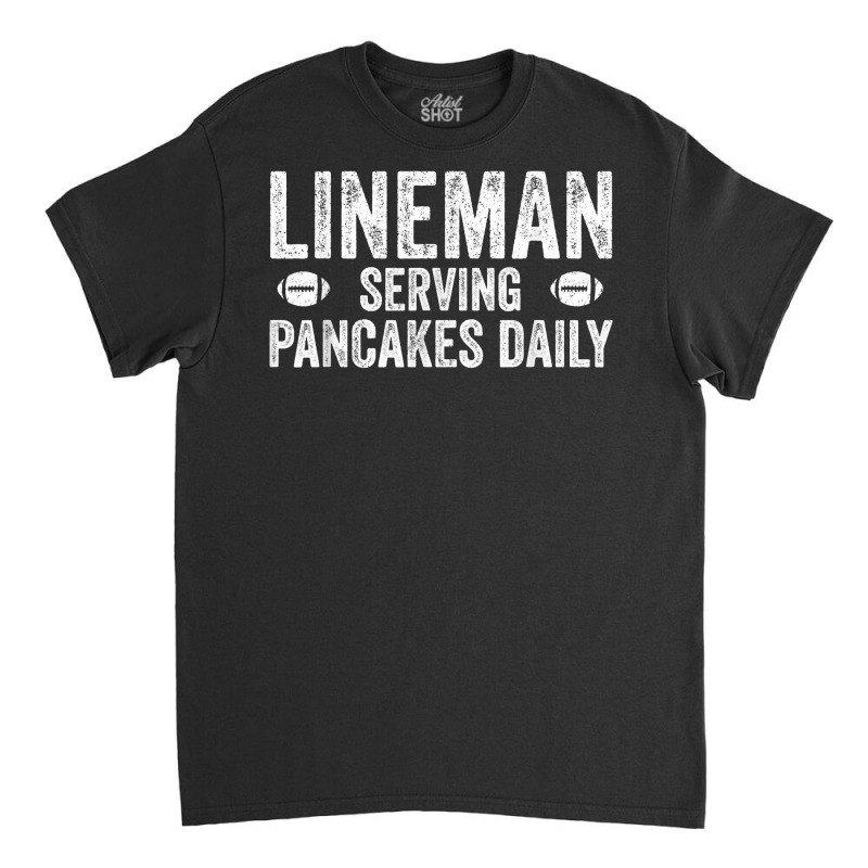 Football Lineman Shirt   Serving Pancakes Daily Classic T-shirt | Artistshot