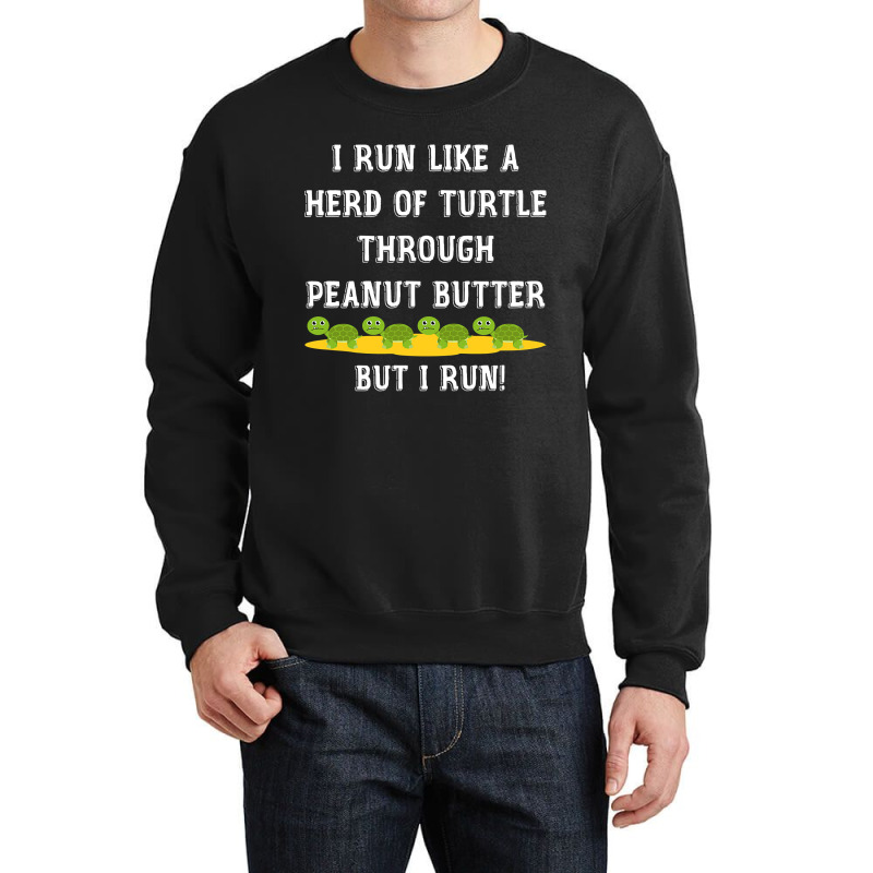 I Run Like A Herd Of Turtle Through Peanut Butter Crewneck Sweatshirt by CUSER3772 | Artistshot